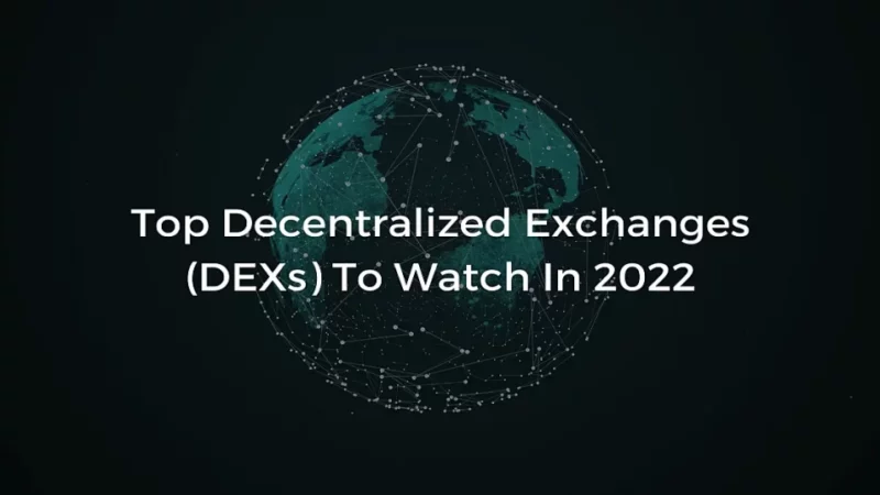 Top Decentralized Exchanges (DEXs) To Watch In 2022