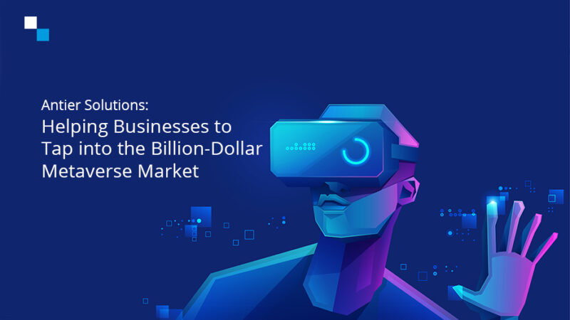 Antier Solutions: Catering to the need for Metaverse Development with its Experience and Expertise