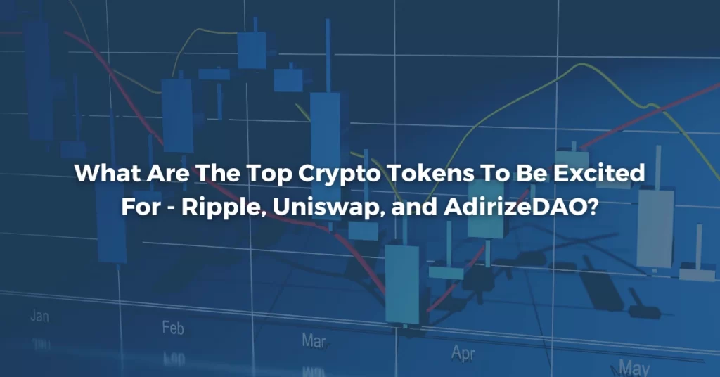 What Are The Top Crypto Tokens To Be Excited For – Ripple, Uniswap, and AdirizeDAO?