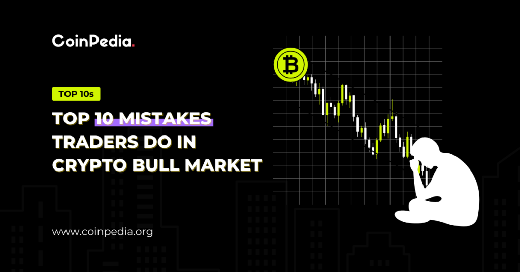 10 Common Mistakes Traders Do in Crypto Bull Market