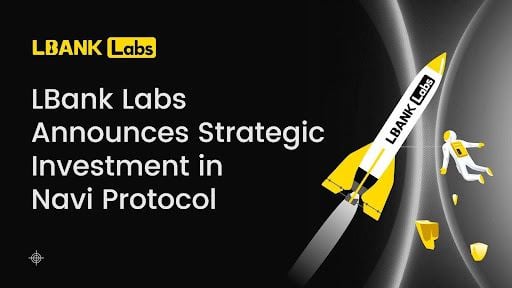 LBank Labs Announces Strategic Investment in Navi Protocol, Joining OKX Ventures, DAO5, and Hashed in $2M Funding Round