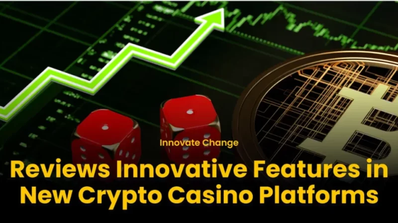 Innovate Change Reviews Innovative Features in New Crypto Casino Platforms