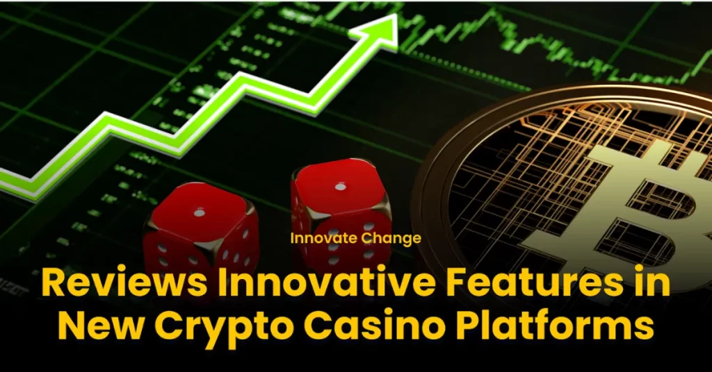 Innovate Change Reviews Innovative Features in New Crypto Casino Platforms