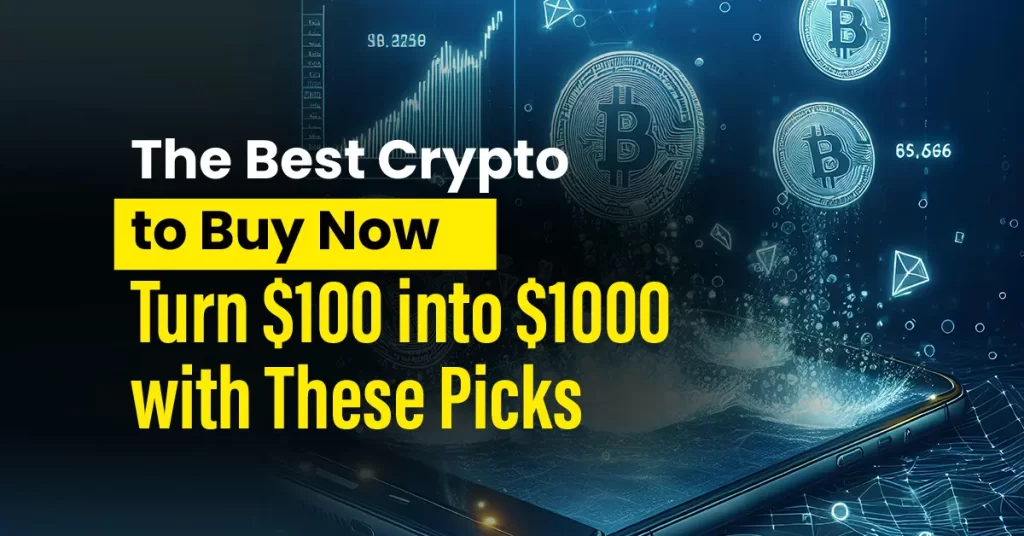 The Best Crypto To Buy Now: Turn $100 Into $1000 With These Picks