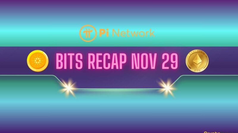 Recent Pi Network (PI) Updates, Cardano (ADA) Price Targets, and More: Bits Recap Nov 29