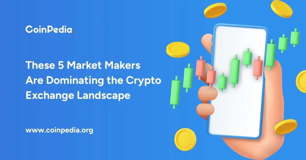 These 5 Market Makers Are Dominating the Crypto Exchange Landscape