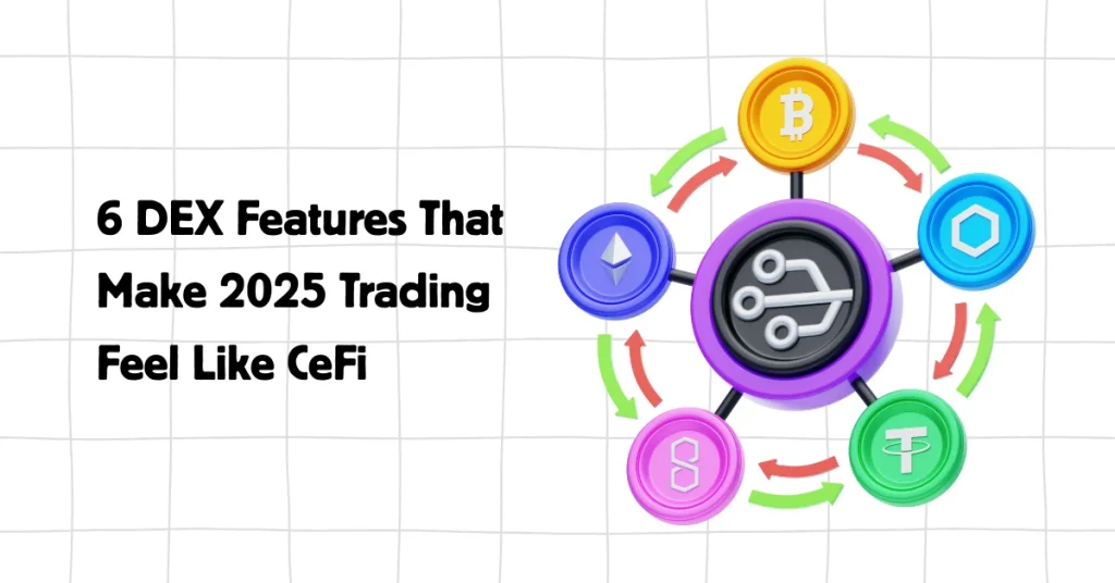 6 DEX Features That Make 2025 Trading Feel Like CeFi