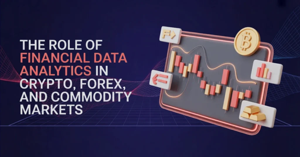 The Role of Financial Data Analytics in Crypto, Forex, and Commodity Markets
